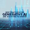 Best Practices For Generative AI Are Starting To Emerge