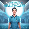AI Ethics in Healthcare Industry Transformation