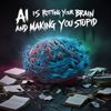 AI Is Rotting Your Brain and Making You Stupid