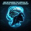 Are We Nearing the Arrival of Artificial General Intelligence?
