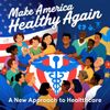 Make America Healthy Again: A New Approach to Healthcare