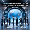Global Enterprises Still in Early Stages of AI Adoption