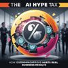 The AI Hype Tax: How Overpromising Hurts Real Business Results