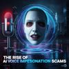 The Rise of AI Voice Impersonation Scams