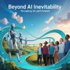 Beyond AI Inevitability: Navigating the Path Forward