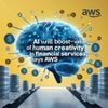 AI Will Boost the Value of Human Creativity in Financial Services, Says AWS