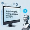 Better-Informed AI Systems Needed for Better Health Messaging