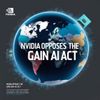 Nvidia Opposes the GAIN AI Act, Citing Concerns Over Global Competition and Innovation