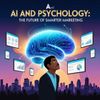 AI and Psychology: The Future of Smarter Marketing