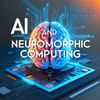 AI and Neuromorphic Computing: Mimicking the Human Brain
