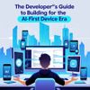 The Developer's Guide to Building for the AI-First Device Era