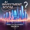 The AI Investment Boom: Bubble or Sustainable Growth?