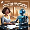 AI Won't Replace Marketers, But It Will Replace Bad Marketing