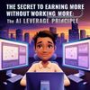 The Secret to Earning More Without Working More: The AI Leverage Principle