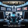 Deepfake on Duty: How AI Is Taking Fake News to an Entirely New Level