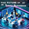 The Future of AI in Small Businesses