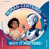Human-Centered AI: Why It Matters