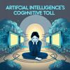 Artificial Intelligence’s Cognitive Toll