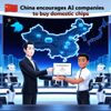 China Encourages AI Companies to Buy Domestic Chips