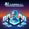 AI Is Running and Transforming Businesses