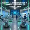 Artificial Intelligence in Manufacturing and Supply Chain — Market and Impact
