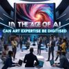 In the Age of AI, Can Art Expertise Be Digitised?