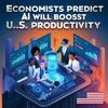 Economists Predict AI Will Boost U.S. Productivity