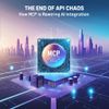 The End of API Chaos — How MCP Is Rewiring AI Integration