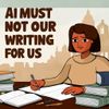 AI Must Not Do Our Writing for Us