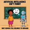 Artificial Intelligence Isn’t Funny: Why Humor Still Belongs to Humans