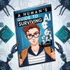 A Human’s Guide to Surviving AI