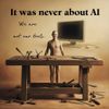 It Was Never About AI (We Are Not Our Tools)
