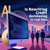 AI Is Rewriting Credit Decisioning in Real Time