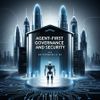 Building “Agent-First” Governance and Security in the Age of Autonomous AI