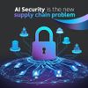 AI Security Is the New Supply Chain Problem