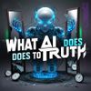 What AI Does to Truth