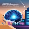 Healthcare AI Doesn’t Need More Models — It Needs Better Architecture