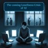 The Coming Loneliness Crisis of AI