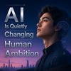 AI Is Quietly Changing Human Ambition