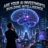 Are Your AI Investments Building Intelligence?