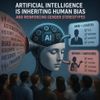 Artificial Intelligence Is Inheriting Human Bias and Reinforcing Gender Stereotypes