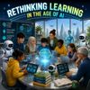Rethinking Learning in the Age of AI