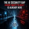 The AI Security Gap Nobody Wants to Admit Is Already Here