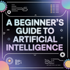 A Beginner’s Guide to Artificial Intelligence