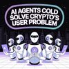 AI Agents Could Solve Crypto’s User Problem