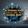 AI Spending Boom Could End in Global Bust