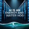 AI Is an Energy and Water Hog