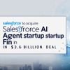 Salesforce to Acquire AI Agent Startup Fin in $3.6 Billion Deal