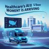 Healthcare’s AI ‘Uber Moment’ Is Arriving