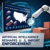 Artificial Intelligence Reshapes U.S. Import Enforcement